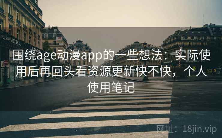围绕age动漫app的一些想法：实际使用后再回头看资源更新快不快，个人使用笔记