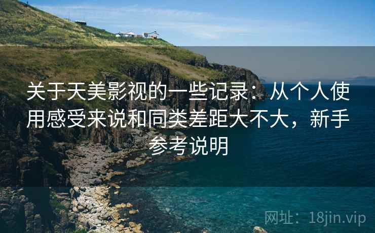关于天美影视的一些记录:从个人使用感受来说和同类差距大不大,新手参考说明 第2张 关于天美影视的一些记录:从个人使用感受来说和同类差距大不大,新手参考说明 第2张