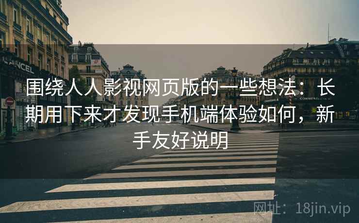 围绕人人影视网页版的一些想法:长期用下来才发现手机端体验如何,新手友好说明 第2张 围绕人人影视网页版的一些想法:长期用下来才发现手机端体验如何,新手友好说明 第2张