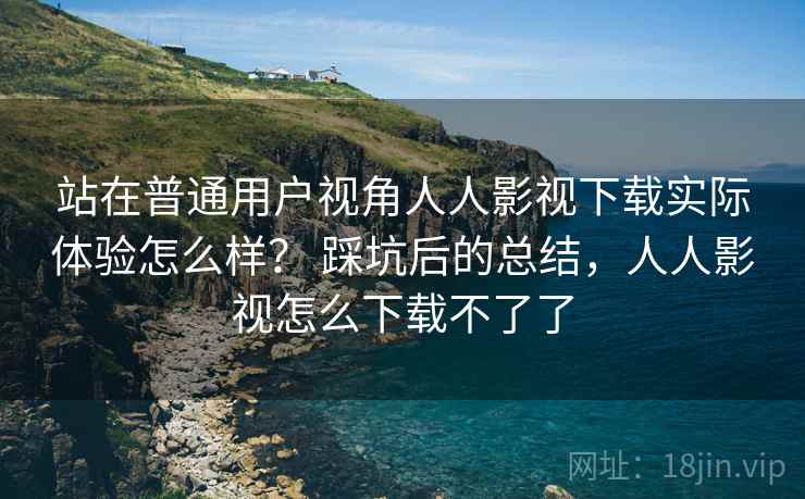 站在普通用户视角人人影视下载实际体验怎么样? 踩坑后的总结,人人影视怎么下载不了了 第2张 站在普通用户视角人人影视下载实际体验怎么样? 踩坑后的总结,人人影视怎么下载不了了 第2张